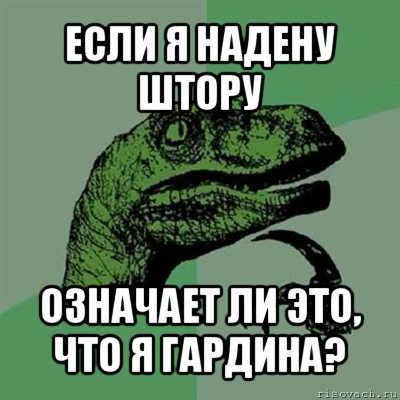 если я надену штору означает ли это, что я гардина?, Мем Филосораптор