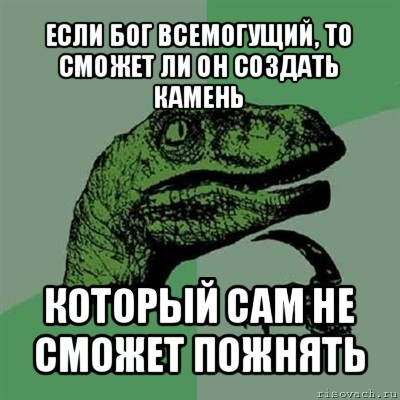 если бог всемогущий, то сможет ли он создать камень который сам не сможет пожнять