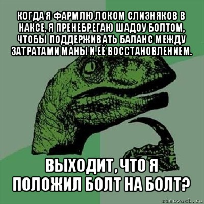 когда я фармлю локом слизняков в наксе, я пренебрегаю шадоу болтом, чтобы поддерживать баланс между затратами маны и её восстановлением. выходит, что я положил болт на болт?, Мем Филосораптор