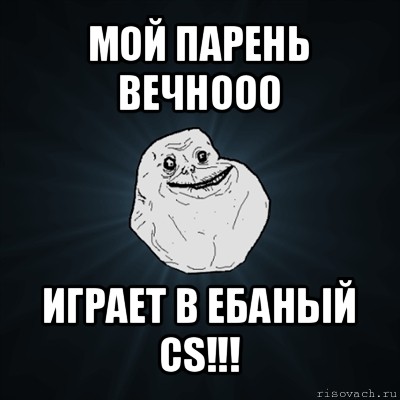 мой парень вечнооо играет в ебаный cs!!!, Мем Forever Alone