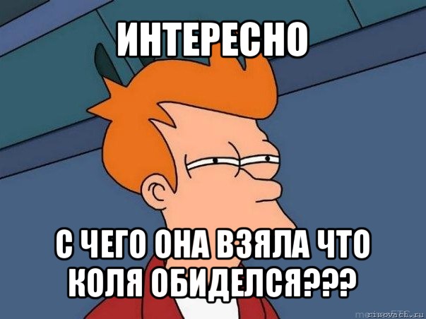 интересно с чего она взяла что коля обиделся???, Мем  Фрай (мне кажется или)