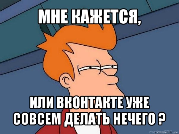 мне кажется, или вконтакте уже совсем делать нечего ?, Мем  Фрай (мне кажется или)