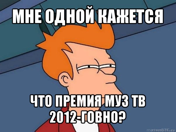 мне одной кажется что премия муз тв 2012-говно?, Мем  Фрай (мне кажется или)