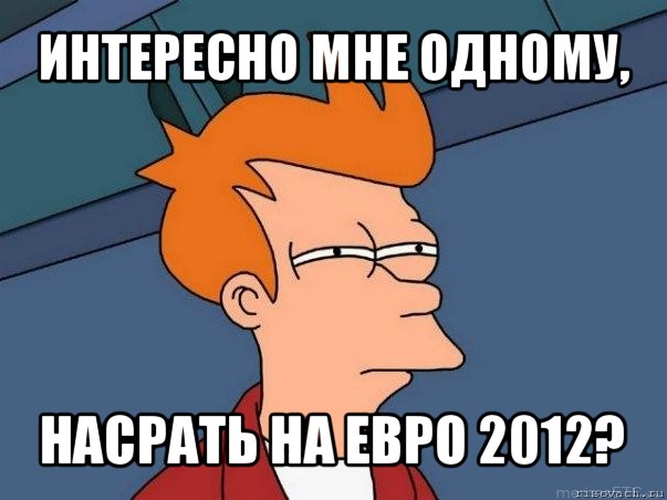 интересно мне одному, насрать на евро 2012?, Мем  Фрай (мне кажется или)