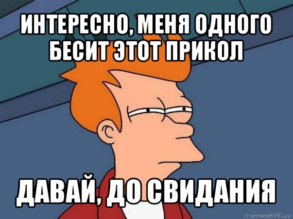 интересно, меня одного бесит этот прикол давай, до свидания, Мем  Фрай (мне кажется или)