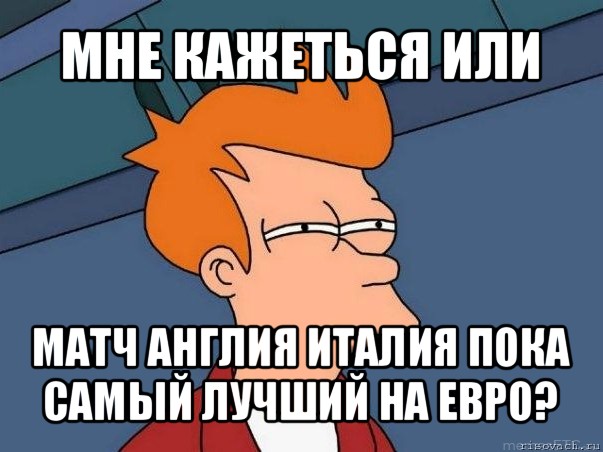 мне кажеться или матч англия италия пока самый лучший на евро?, Мем  Фрай (мне кажется или)