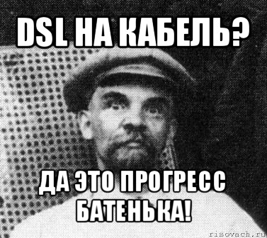 dsl на кабель? да это прогресс батенька!