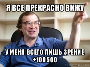 я все прекрасно вижу у меня всего лишь зрение +100500, Мем Мавроди