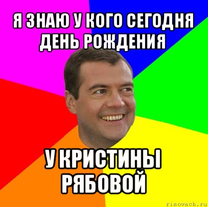 я знаю у кого сегодня день рождения у кристины рябовой, Мем  Медведев advice