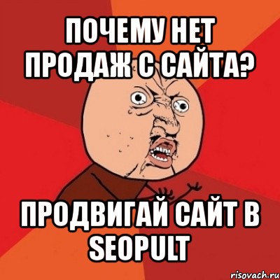 почему нет продаж с сайта? продвигай сайт в seopult, Мем Почему