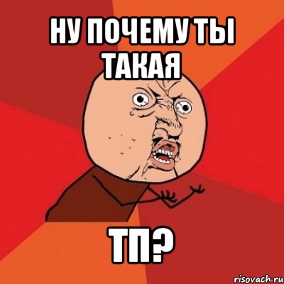 ну почему ты такая тп?, Мем Почему