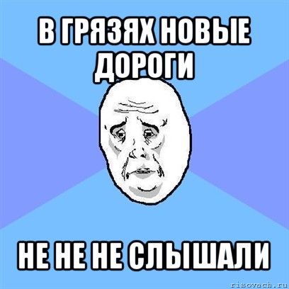 в грязях новые дороги не не не слышали, Мем Okay face