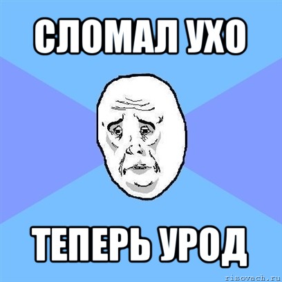 сломал ухо теперь урод, Мем Okay face