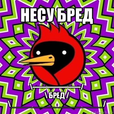 несу бред \----------------------/
\ бред /
\______________________/, Мем Омская птица