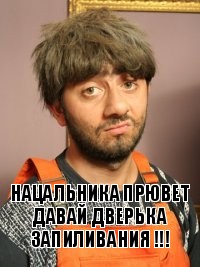 нацальника прювет давай дверька запиливания !!!