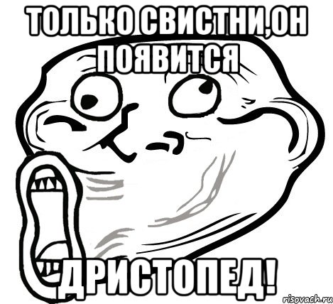 только свистни,он появится дристопед!, Мем  Trollface LOL