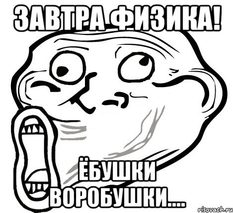 завтра физика! ёбушки воробушки...., Мем  Trollface LOL