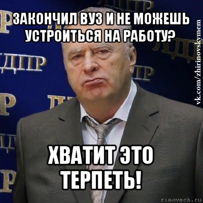 закончил вуз и не можешь устроиться на работу? хватит это терпеть!, Мем Хватит это терпеть (Жириновский)