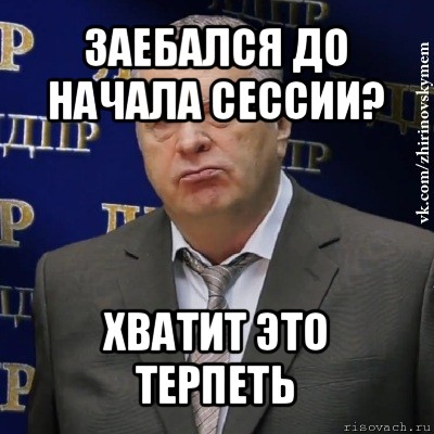 заебался до начала сессии? хватит это терпеть, Мем Хватит это терпеть (Жириновский)