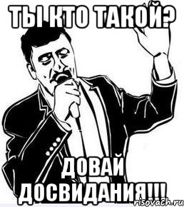 ты кто такой? довай досвидания!!!