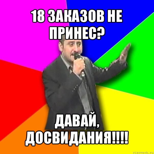 18 заказов не принес? давай, досвидания!!!, Мем Давай досвидания