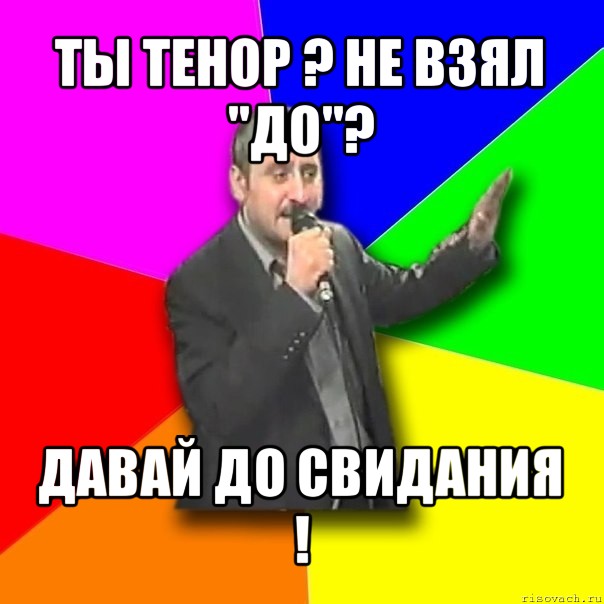 ты тенор ? не взял "до"? давай до свидания !, Мем Давай досвидания