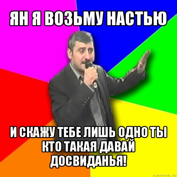 ян я возьму настью и скажу тебе лишь одно ты кто такая давай досвиданья!, Мем Давай досвидания