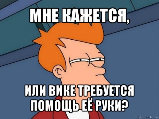 мне кажется, или вике требуется помощь её руки?, Мем  Фрай (мне кажется или)