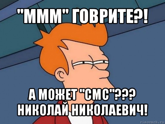 "ммм" говрите?! а может "смс"??? николай николаевич!, Мем  Фрай (мне кажется или)