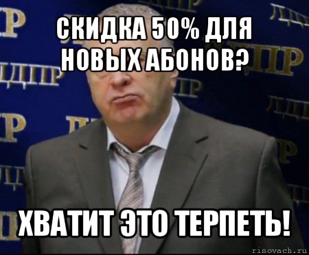 скидка 50% для новых абонов? хватит это терпеть!, Мем Хватит это терпеть (Жириновский)