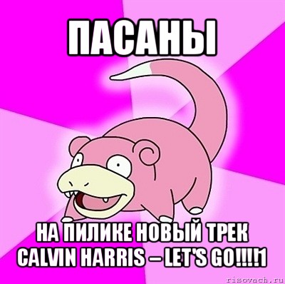 пасаны на пилике новый трек
calvin harris – let's go!!!1, Мем слоупок