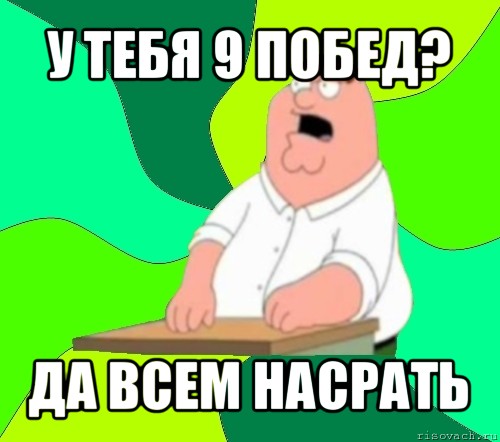 у тебя 9 побед? да всем насрать, Мем  Да всем насрать (Гриффин)