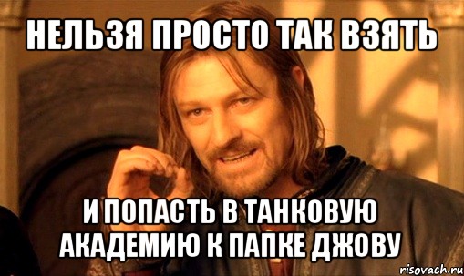 нельзя просто так взять и попасть в танковую академию к папке джову, Мем Нельзя просто так взять и (Боромир мем)