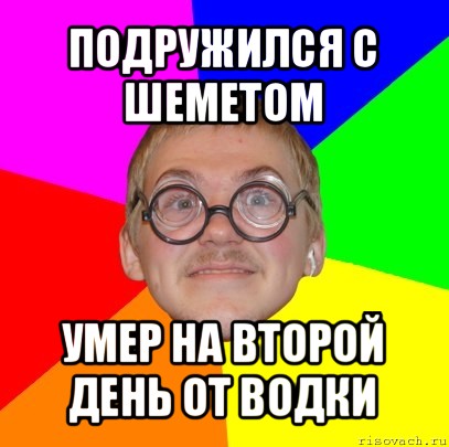 подружился с шеметом умер на второй день от водки, Мем Типичный ботан