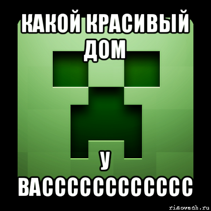 какой красивый дом у васссссссссссс, Мем Creeper