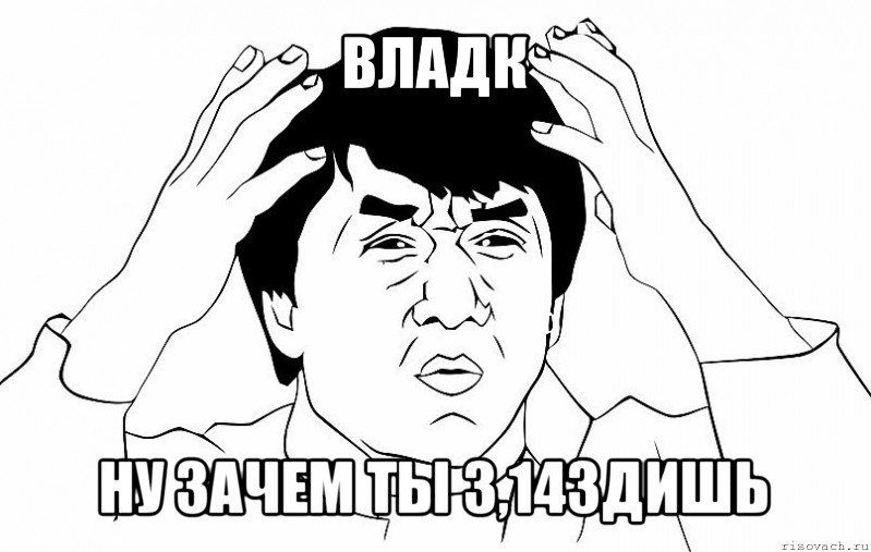 владк ну зачем ты 3,14здишь, Мем ДЖЕКИ ЧАН