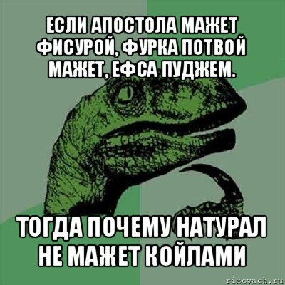 если апостола мажет фисурой, фурка потвой мажет, ефса пуджем. тогда почему натурал не мажет койлами, Мем Филосораптор