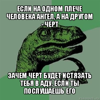 если на одном плече человека ангел, а на другом - черт зачем черт будет истязать тебя в аду, если ты послушаешь его, Мем Филосораптор