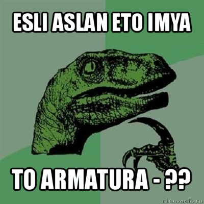 esli aslan eto imya to armatura - ??, Мем Филосораптор