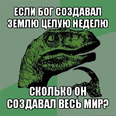 если бог создавал землю целую неделю сколько он создавал весь мир?, Мем Филосораптор