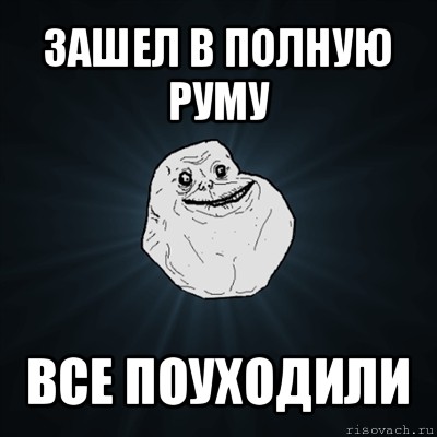 зашел в полную руму все поуходили, Мем Forever Alone