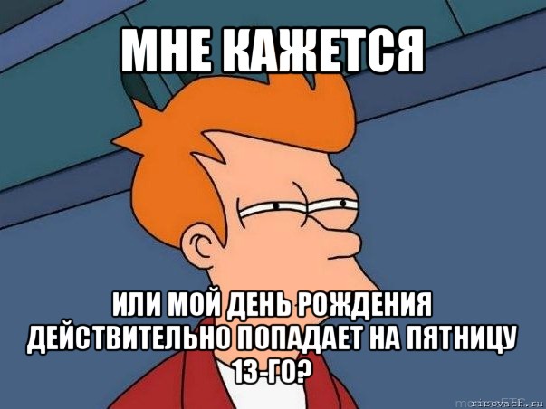 мне кажется или мой день рождения действительно попадает на пятницу 13-го?, Мем  Фрай (мне кажется или)