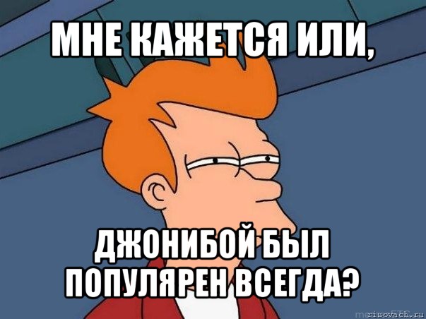 мне кажется или, джонибой был популярен всегда?, Мем  Фрай (мне кажется или)