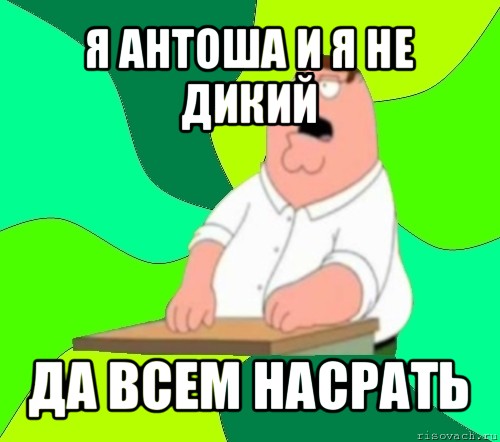 я антоша и я не дикий да всем насрать, Мем  Да всем насрать (Гриффин)