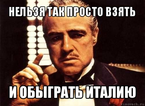 нельзя так просто взять и обыграть италию