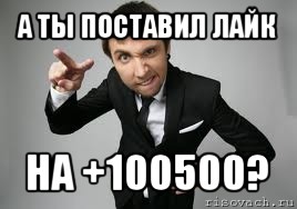 а ты поставил лайк на +100500?