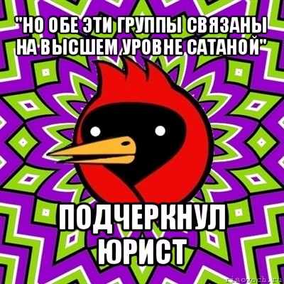 "но обе эти группы связаны на высшем уровне сатаной" подчеркнул юрист, Мем Омская птица