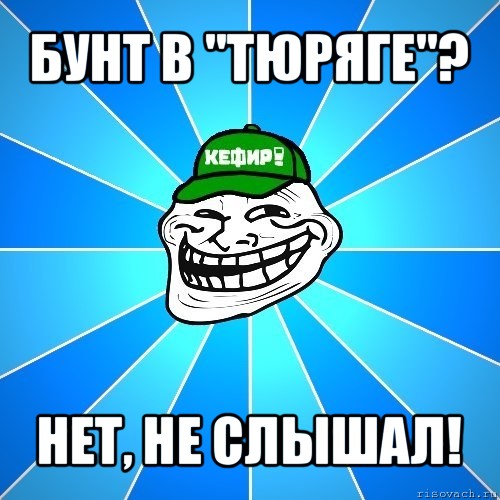 бунт в "тюряге"? нет, не слышал!