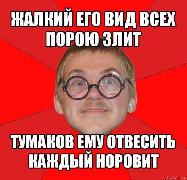 жалкий его вид всех порою злит тумаков ему отвесить каждый норовит, Мем Злой Типичный Ботан