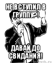 не вступил в группу?! давай до свидания!, Мем Давай до свидания